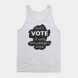 Don't Vote It Only Encourages Them Tank Top